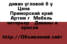 диван угловой б/у › Цена ­ 3 000 - Приморский край, Артем г. Мебель, интерьер » Диваны и кресла   